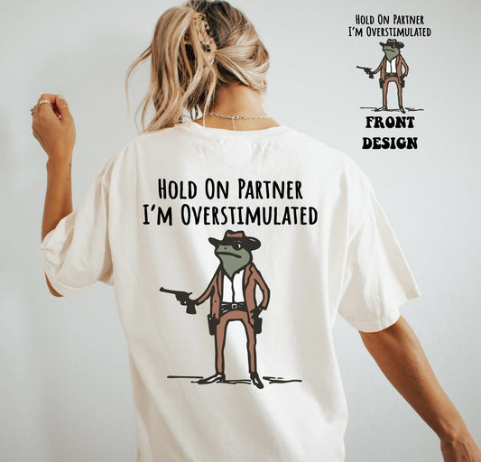 Hold On Partner I'm Overstimulated Frog Tee or Sweatshirt